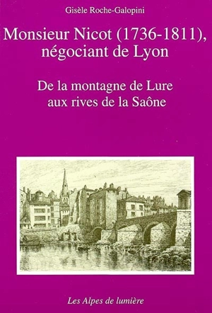 Alpes de lumière (Les), n° 142. Monsieur Nicot (1736-1811), négociant de Lyon : de la montagne de Lure aux rives de la Saône - Gisèle Roche-Galopini