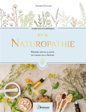 Guide encyclopédique de la naturopathie : prendre soin de sa santé en s'aidant de la nature - Thierry Folliard