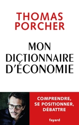 Mon dictionnaire d'économie : comprendre, se positionner, débattre - Thomas Porcher