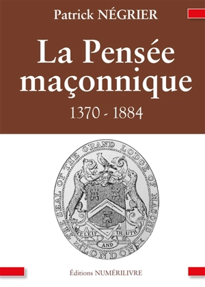 La pensée maçonnique : 1370-1884 - Patrick Négrier