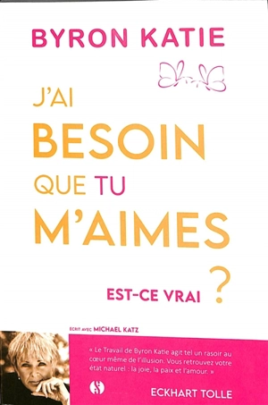 J'ai besoin que tu m'aimes : est-ce vrai ? - Byron Katie