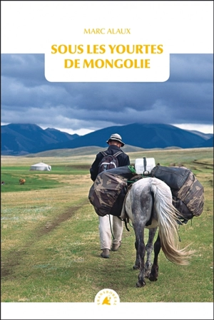 Sous les yourtes de Mongolie - Marc Alaux