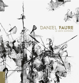 Daniel Faure : le geste suspendu - Daniel Faure