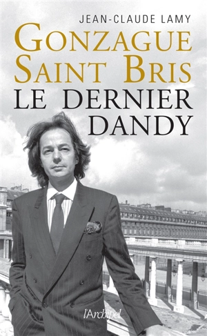 Gonzague Saint-Bris : le dernier dandy - Jean-Claude Lamy