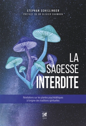 La sagesse interdite : révélations sur les plantes psychédéliques à l'origine des traditions spirituelles - Stephan Schillinger