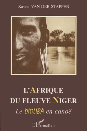 L'Afrique du fleuve Niger : le Dioliba en canoë - Xavier Van der Stappen