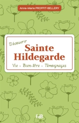 Découvrir sainte Hildegarde : vie, bien-être, témoignages - Anne-Marie Proffit-Bellery