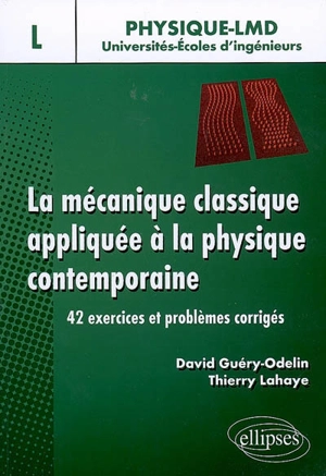 La mécanique classique appliquée à la physique contemporaine : 42 exercices et problèmes corrigés : niveau L - David Guéry-Odelin