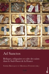 Ad sanctos : reliques, reliquaires et culte des saints dans le Sud-Ouest de la France
