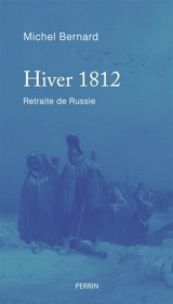 Hiver 1812 : retraite de Russie - Michel Bernard