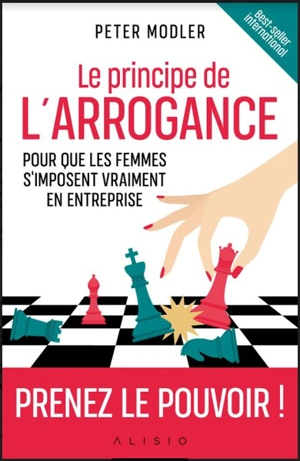 Le principe de l'arrogance : pour que les femmes s'imposent vraiment en entreprise - Peter Modler