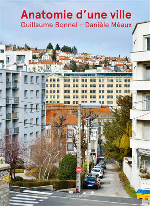 Anatomie d'une ville : Saint-Etienne - Guillaume Bonnel