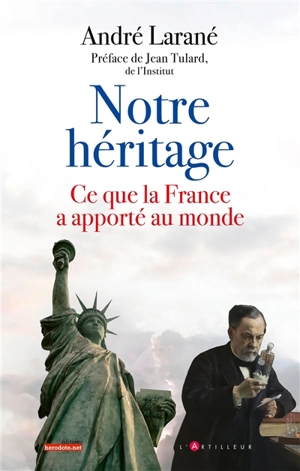 Notre héritage : ce que la France a apporté au monde - André Larané
