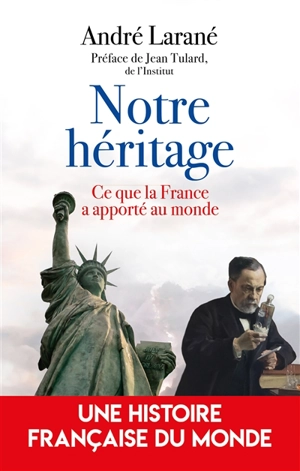 Notre héritage : ce que la France a apporté au monde - André Larané