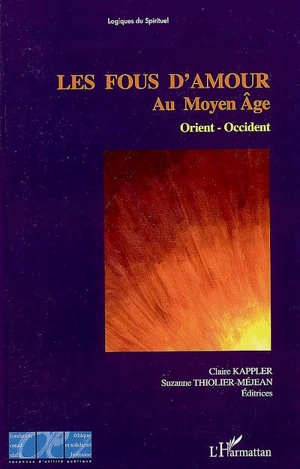 Les fous d'amour au Moyen Age : Orient-Occident : actes du colloque tenu en Sorbonne les 29, 30 et 31 mars 2001