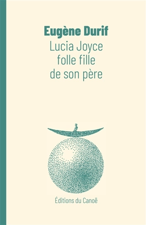 Lucia Joyce, folle fille de son père - Eugène Durif