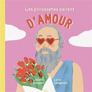 Les philosophes parlent d'amour - Juliette Grégoire