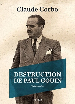 Destruction de Paul Gouin : fiction historique - Claude Corbo