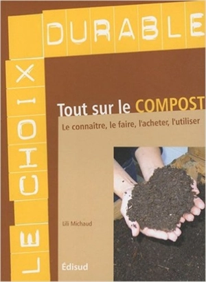 Tout sur le compost : le connaître, le faire, l'acheter, l'utiliser - Lili Michaud