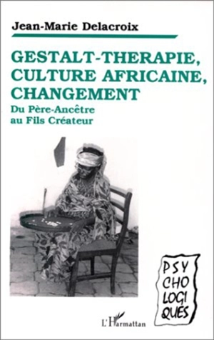Gestalt-thérapie, culture africaine, changement : du père-ancêtre au fils créateur - Jean-Marie Delacroix