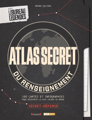 Atlas secret du renseignement : 100 cartes et infographies pour découvrir la face cachée du monde : avec le bureau des légendes - Bruno Fuligni