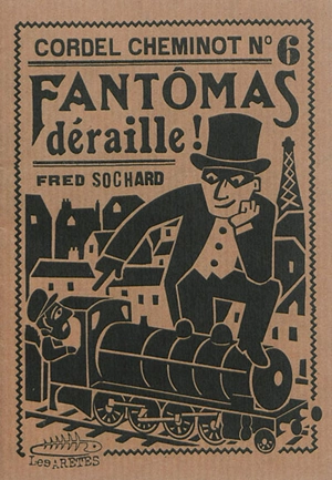 Cordel cheminot. Vol. 6. Fantômas déraille ! : hommage futuriste au maître de l'effroi - Frédéric Sochard