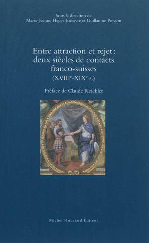 Entre attraction et rejet : deux siècles de contacts franco-suisses (XVIIIe-XIXe s.)