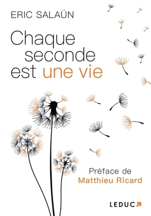 Chaque seconde est une vie : cultivez la pleine conscience à travers bienveillance et méditation - Eric Salaün