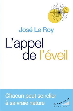 L'appel de l'éveil : chacun peut se relier à sa vraie nature - José Le Roy