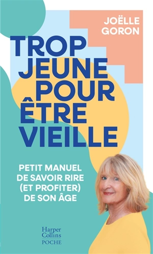 Trop jeune pour être vieille : petit manuel de savoir rire (et profiter) de son âge - Joëlle Goron