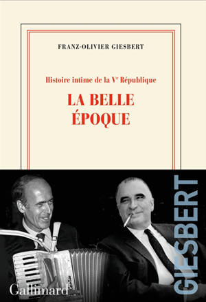 Histoire intime de la Ve République. Vol. 2. La Belle Epoque - Franz-Olivier Giesbert
