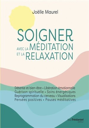 Soigner avec la méditation et la relaxation - Joëlle Maurel