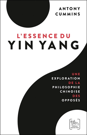 L'essence du yin yang : une exploration de la philosophie chinoise des opposés - Antony Cummins