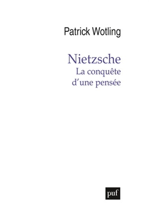 Nietzsche : la conquête d'une pensée - Patrick Wotling