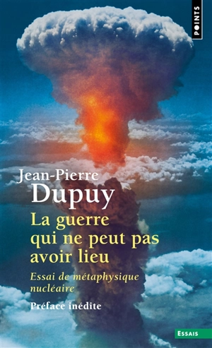 La guerre qui ne peut pas avoir lieu : essai de métaphysique nucléaire - Jean-Pierre Dupuy