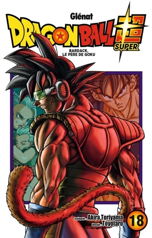 Dragon ball super. Vol. 18. Bardack, le père de Goku - Akira Toriyama