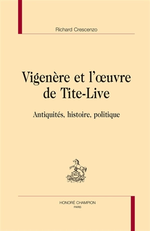 Vigenère et l'oeuvre de Tite-Live : antiquités, histoire et politique - Richard Crescenzo