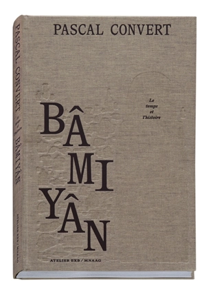 Bâmiyân, le temps et l'histoire - Pascal Convert