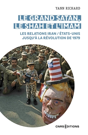 Le grand Satan, le shah et l'imam : les relations Iran-Etats-Unis jusqu'à la révolution de 1979 - Yann Richard