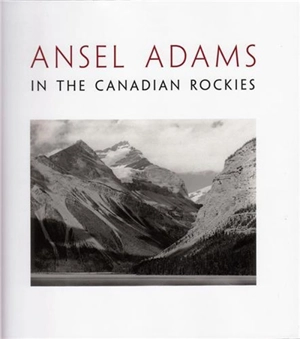 Ansel Adams in the Canadian Rockies - Ansel Adams