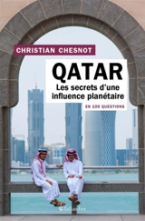 Qatar en 100 questions : les secrets d'une influence planétaire - Christian Chesnot
