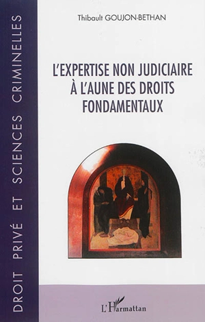 L'expertise non judiciaire à l'aune des droits fondamentaux - Thibault Goujon-Bethan