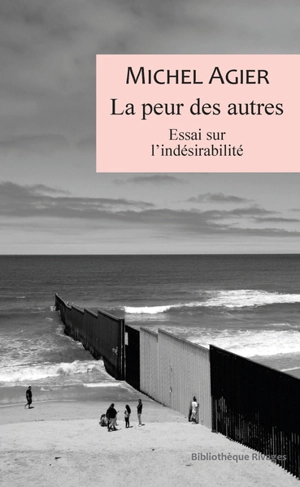 La peur des autres : essai sur l'indésirabilité - Michel Agier