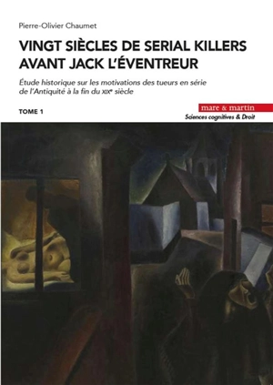 Vingt siècles de serial killers avant Jack l'Eventreur : étude historique sur les motivations des tueurs en série de l'Antiquité à la fin du XIXe siècle. Vol. 1 - Pierre-Olivier Chaumet