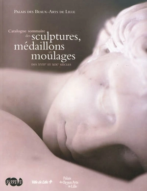 Catalogue sommaire des sculptures, médaillons et moulages des XVIIIe et XIXe siècles : Palais des beaux-arts de Lille - Musée des beaux-arts (Lille)