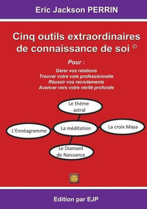 Cinq outils extraordinaires de connaissance de soi : des possibilités nouvelles pour gérer vos relations, trouver votre voie professionnelle, réussir vos recrutements, avancer vers votre vérité profonde - Eric-Jackson Perrin