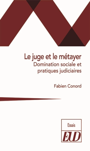 Le juge et le métayer : domination sociale et pratiques judiciaires - Fabien Conord