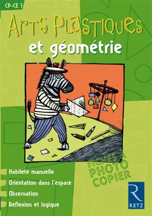 Arts plastiques et géométrie, CP-CE1 : habileté manuelle, orientation dans l'espace, observation, réflexion et logique - Françoise Bellanger