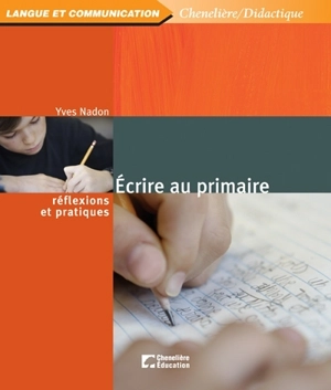 Écrire au primaire : réflexions et pratiques - Yves Nadon