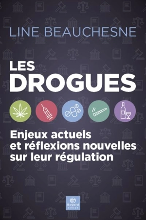 Les drogues : enjeux actuels et réflexions nouvelles sur leur régulation - Line Beauchesne